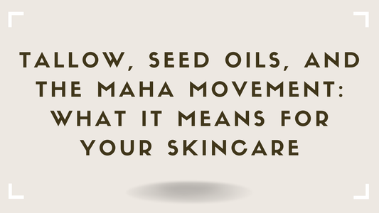 Tallow, Seed Oils, and the MAHA Movement: What It Means for Your Skincare