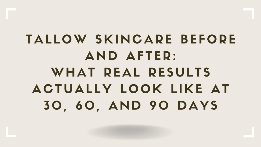 Tallow Skincare Before and After What Real Results Actually Look Like at 30, 60, and 90 Days