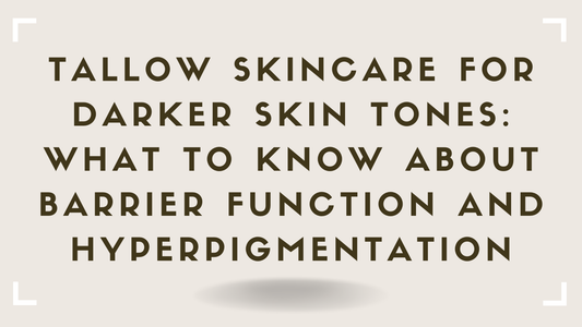 Tallow Skincare for Darker Skin Tones What to Know About Barrier Function and Hyperpigmentation