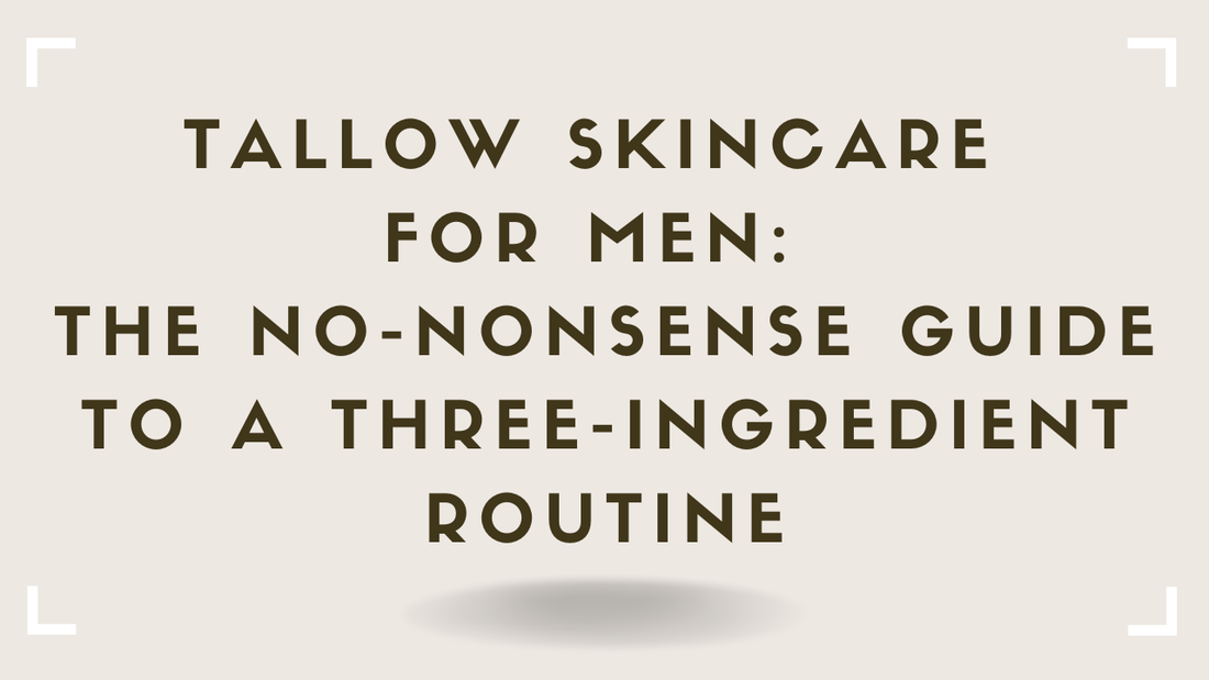 Tallow Skincare for Men The No-Nonsense Guide to a Three-Ingredient Routine