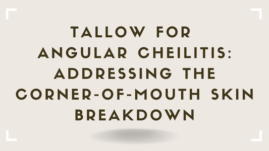 Tallow for Angular Cheilitis Addressing the Corner-of-Mouth Skin Breakdown