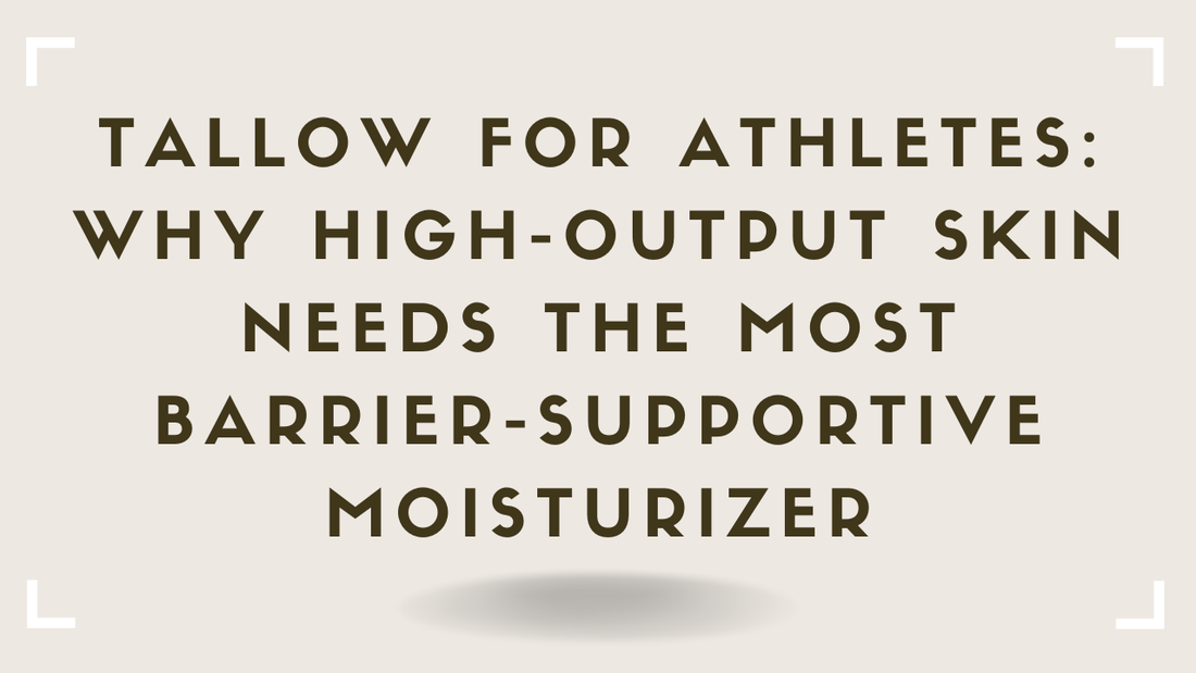 Tallow for Athletes Why High-Output Skin Needs the Most Barrier-Supportive Moisturizer