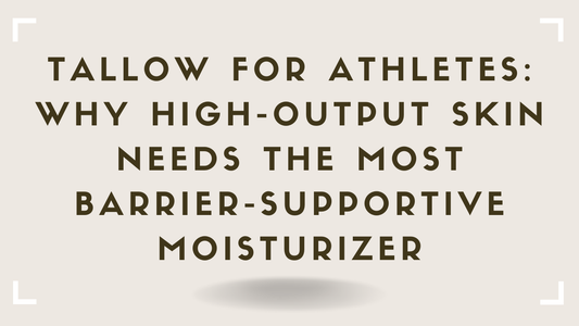 Tallow for Athletes Why High-Output Skin Needs the Most Barrier-Supportive Moisturizer