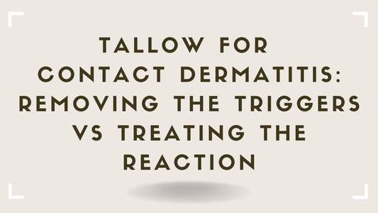Tallow for Contact Dermatitis Removing the Triggers vs Treating the Reaction