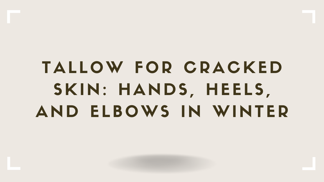 Tallow for Cracked Skin Hands, Heels, and Elbows in Winter