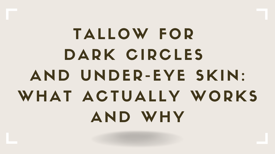 Tallow for Dark Circles and Under-Eye Skin: What Actually Works and Why