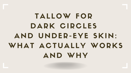 Tallow for Dark Circles and Under-Eye Skin: What Actually Works and Why