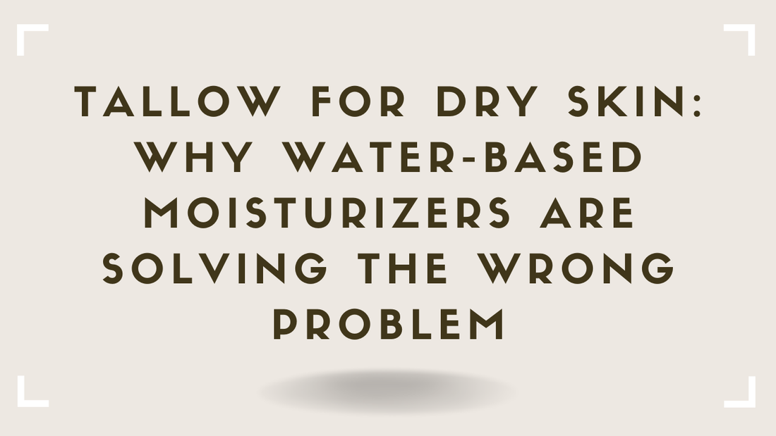 Tallow for Dry Skin Why Water-Based Moisturizers Are Solving the Wrong Problem