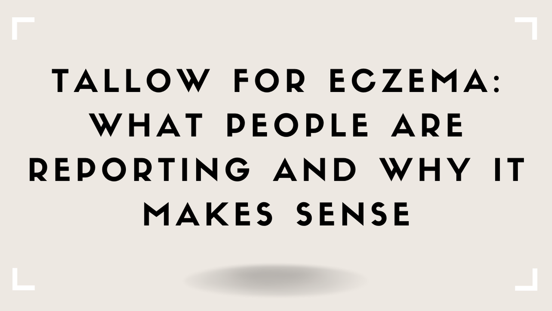 Tallow for Eczema: What People Are Reporting and Why It Makes Sense