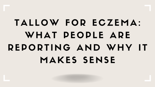 Tallow for Eczema: What People Are Reporting and Why It Makes Sense