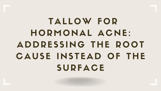 Tallow for Hormonal Acne: Addressing the Root Cause Instead of the Surface