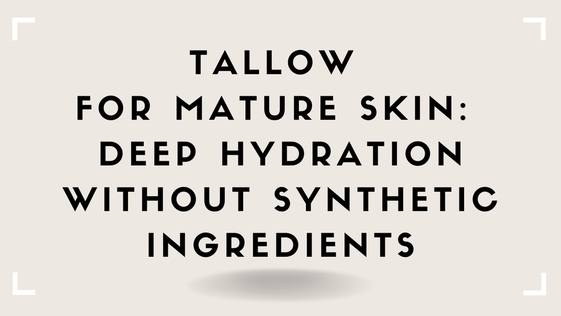 Tallow for Mature Skin: Deep Hydration Without Synthetic Ingredients