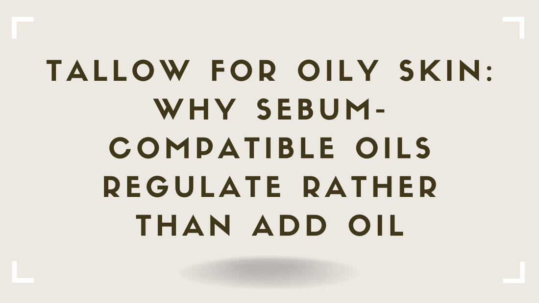 Tallow for Oily Skin Why Sebum-Compatible Oils Regulate Rather Than Add Oil