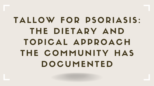 Tallow for Psoriasis The Dietary and Topical Approach the Community Has Documented