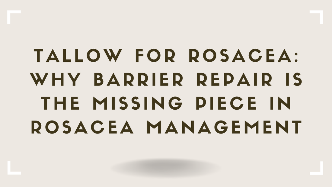 Tallow for Rosacea Why Barrier Repair Is the Missing Piece in Rosacea Management