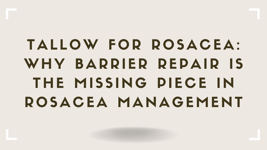 Tallow for Rosacea Why Barrier Repair Is the Missing Piece in Rosacea Management