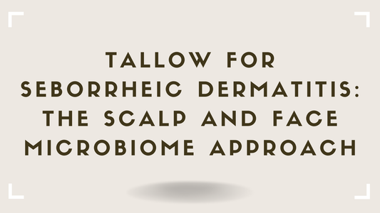 Tallow for Seborrheic Dermatitis The Scalp and Face Microbiome Approach