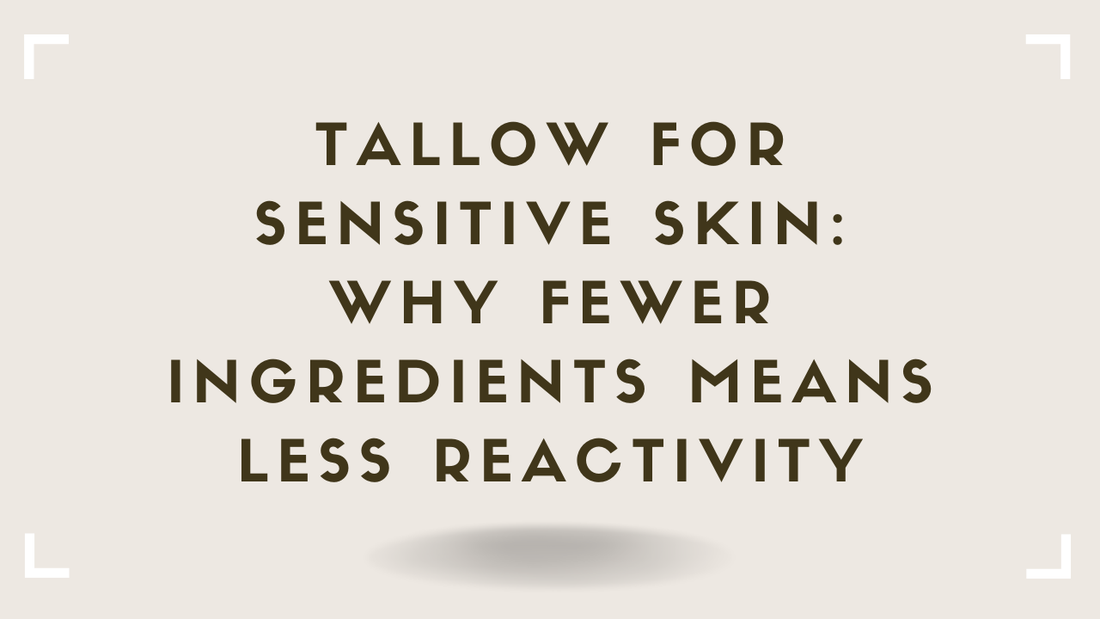 Tallow for Sensitive Skin Why Fewer Ingredients Means Less Reactivity