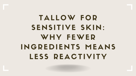 Tallow for Sensitive Skin Why Fewer Ingredients Means Less Reactivity