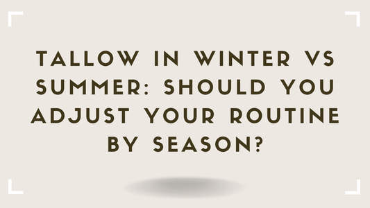 Tallow in Winter vs Summer Should You Adjust Your Routine by Season