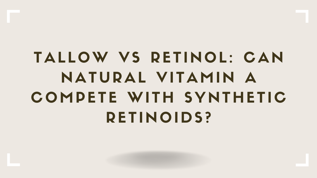 Tallow vs Retinol Can Natural Vitamin A Compete With Synthetic Retinoids