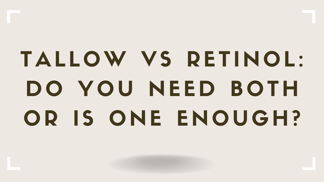 Tallow vs Retinol: Do You Need Both or Is One Enough?