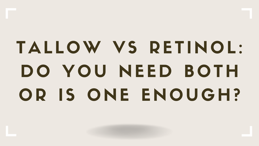 Tallow vs Retinol: Do You Need Both or Is One Enough?