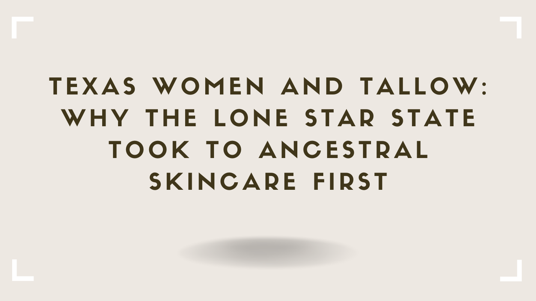 Texas Women and Tallow Why the Lone Star State Took to Ancestral Skincare First