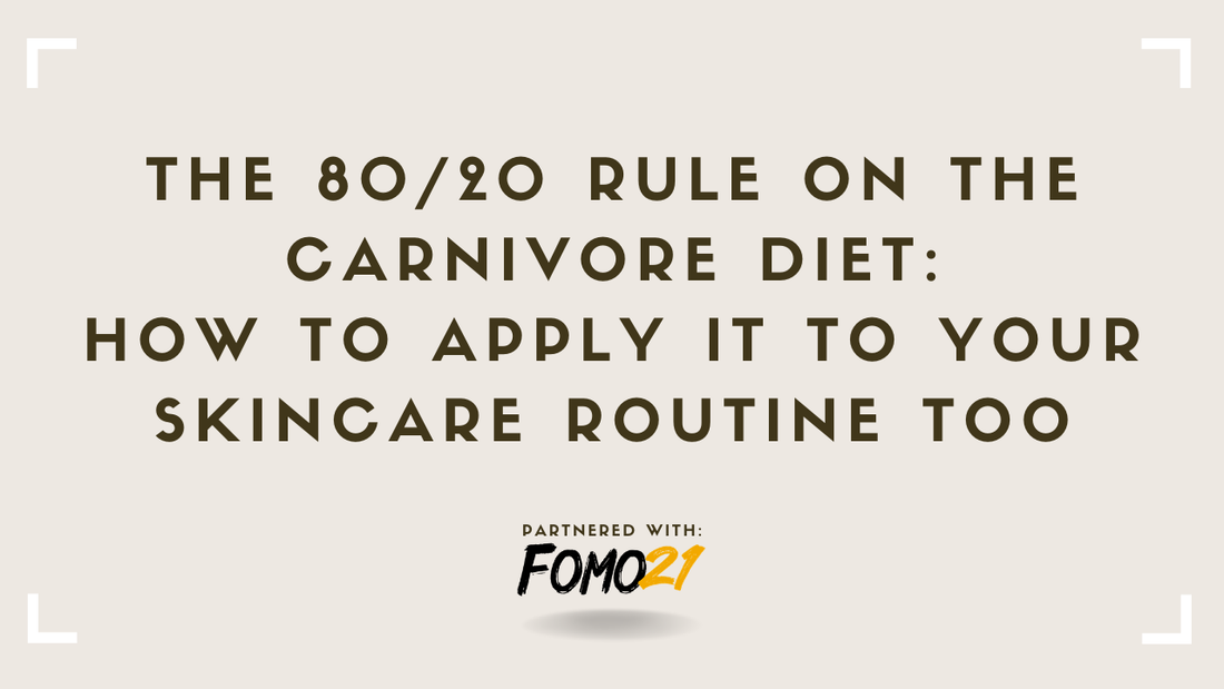 The 8020 Rule on the Carnivore Diet How to Apply It to Your Skincare Routine Too FOMO21