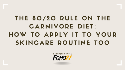 The 8020 Rule on the Carnivore Diet How to Apply It to Your Skincare Routine Too FOMO21