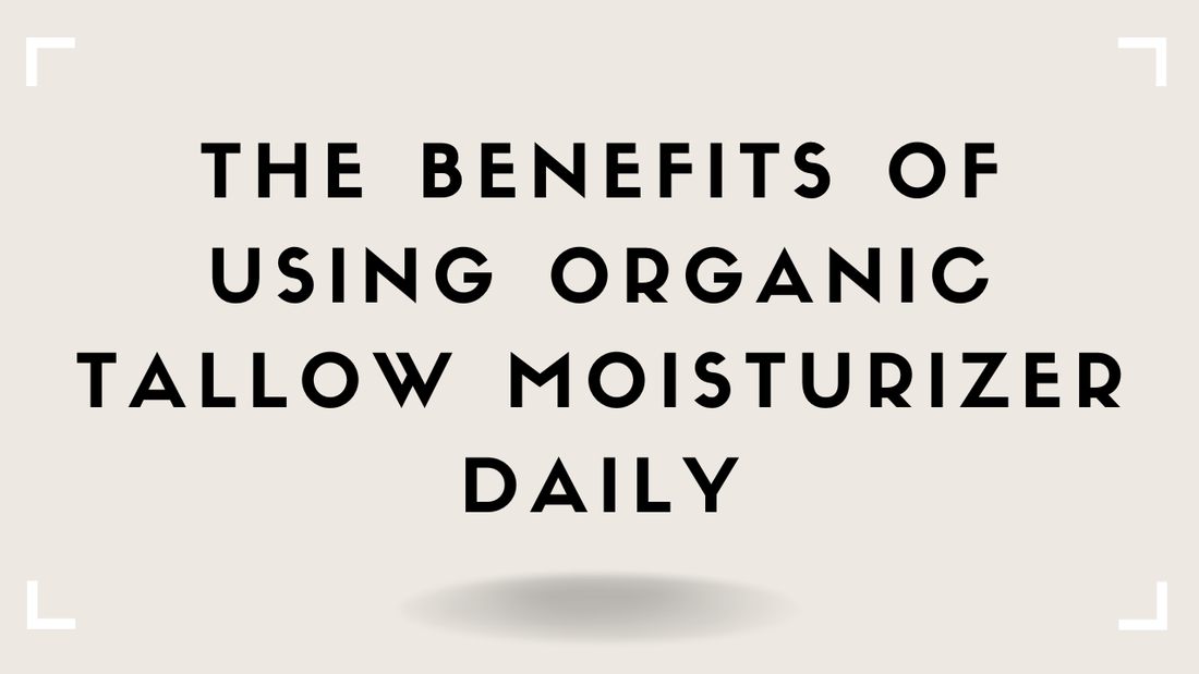 The Benefits of Using Organic Tallow Moisturizer Daily