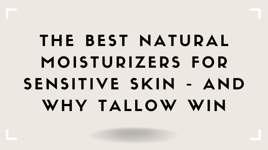 The Best Natural Moisturizers for Sensitive Skin—And Why Tallow Win