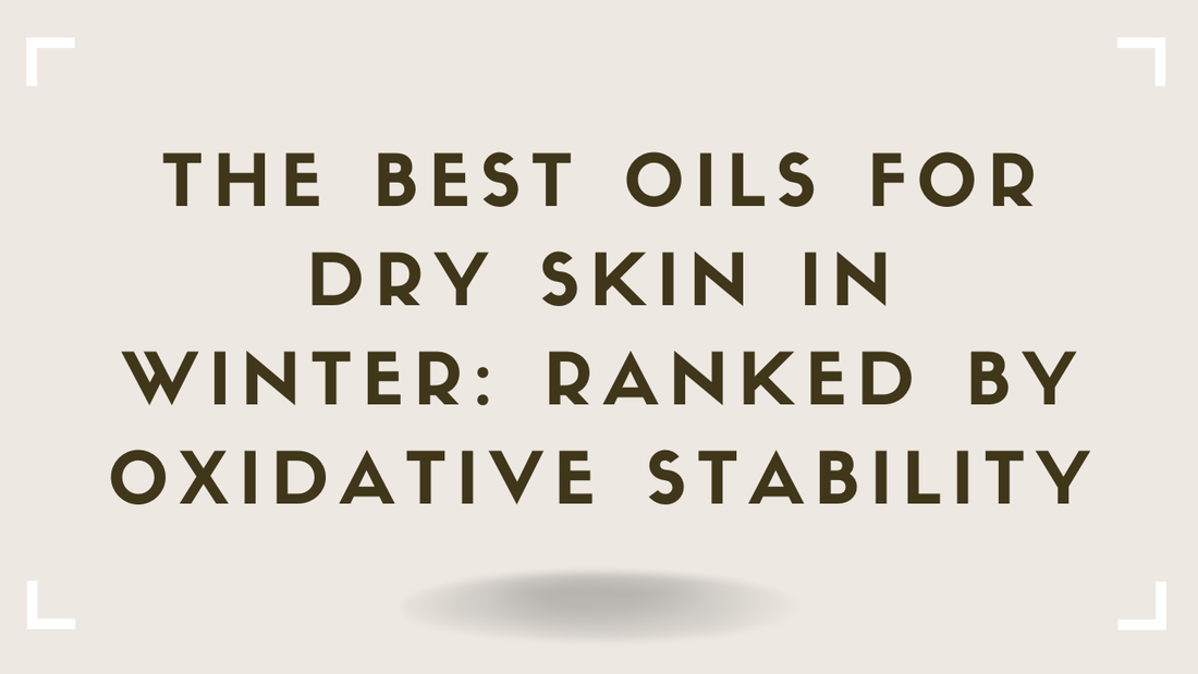 The Best Oils for Dry Skin in Winter: Ranked by Oxidative Stability