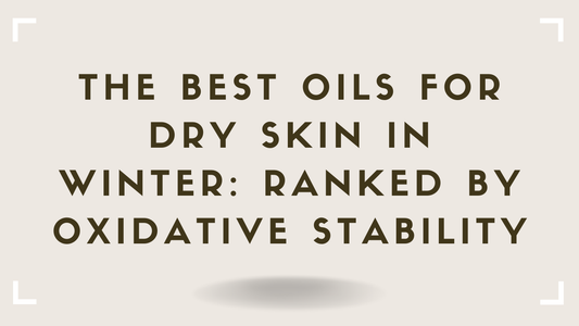 The Best Oils for Dry Skin in Winter: Ranked by Oxidative Stability