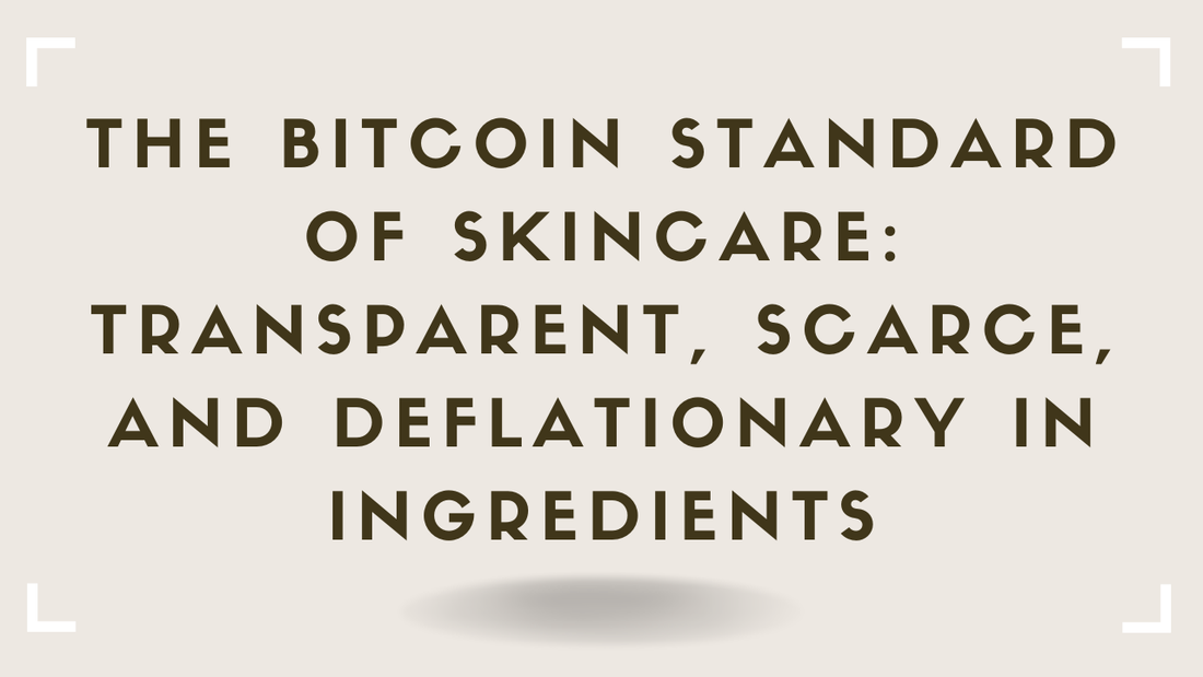 The Bitcoin Standard of Skincare Transparent, Scarce, and Deflationary in Ingredients
