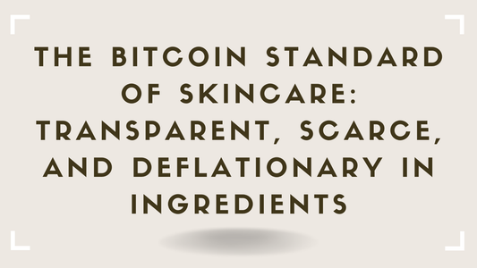 The Bitcoin Standard of Skincare Transparent, Scarce, and Deflationary in Ingredients