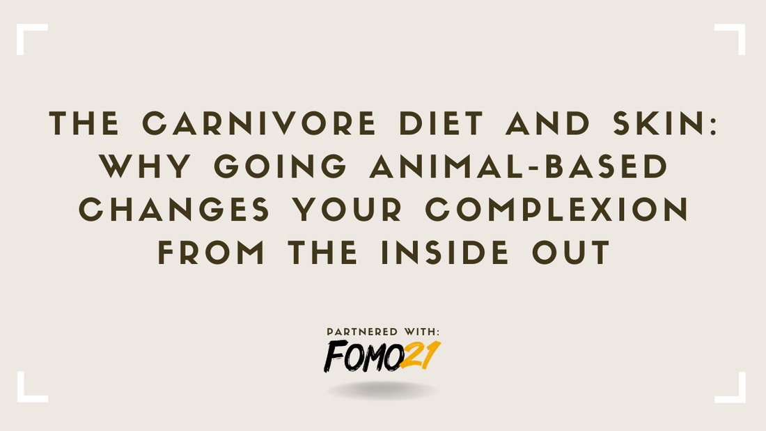 The Carnivore Diet and Skin Why Going Animal-Based Changes Your Complexion From the Inside Out FOMO21