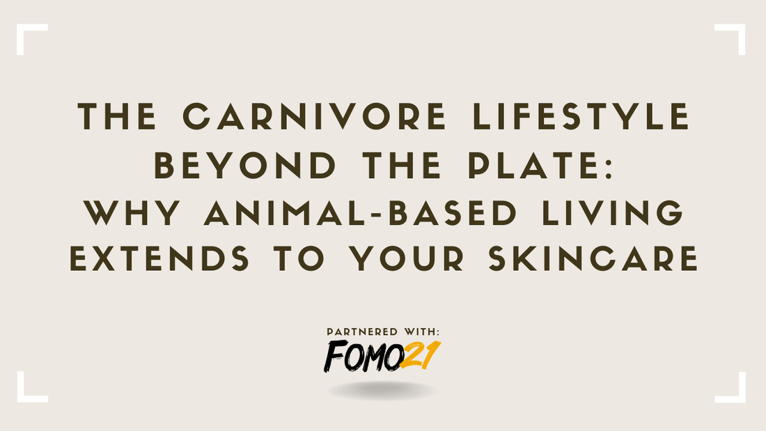 The Carnivore Lifestyle Beyond the Plate Why Animal-Based Living Extends to Your Skincare FOMO21