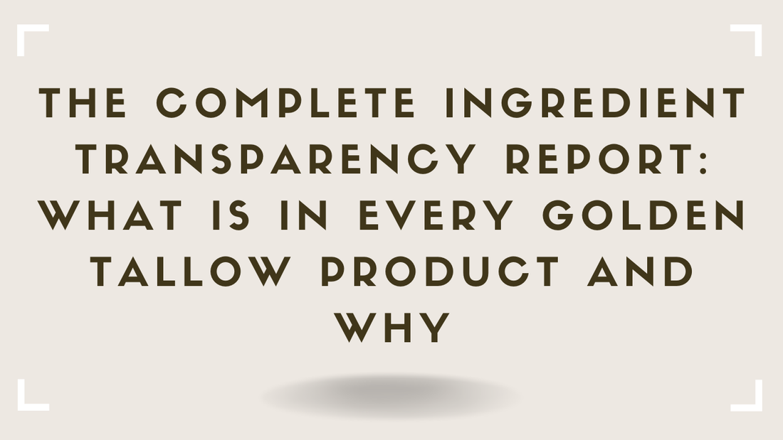 The Complete Ingredient Transparency Report What Is in Every Golden Tallow Product and Why