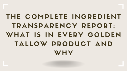 The Complete Ingredient Transparency Report What Is in Every Golden Tallow Product and Why