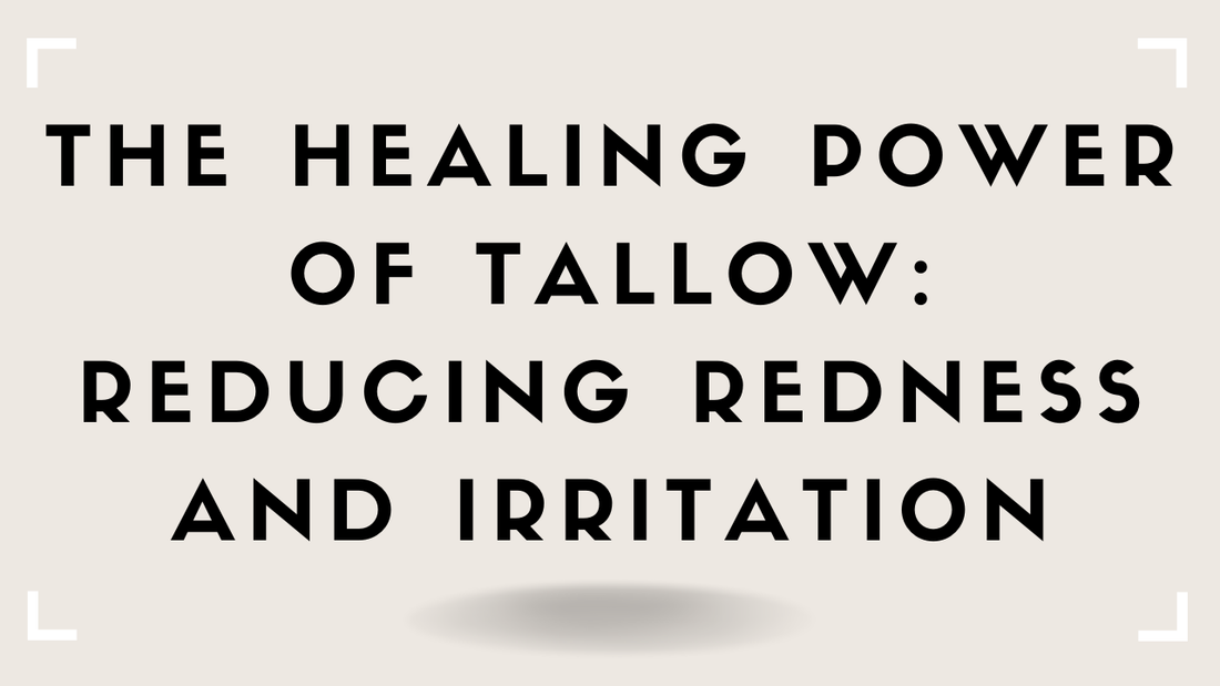 The Healing Power of Tallow: Reducing Redness and Irritation