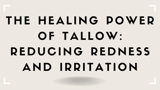The Healing Power of Tallow: Reducing Redness and Irritation