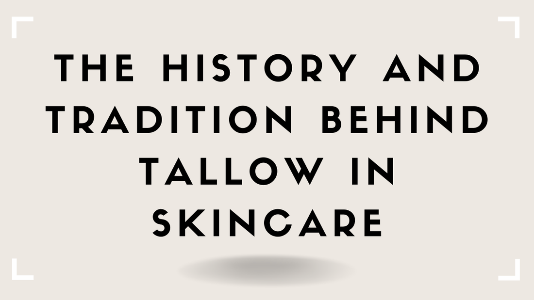 The History and Tradition Behind Tallow in Skincare
