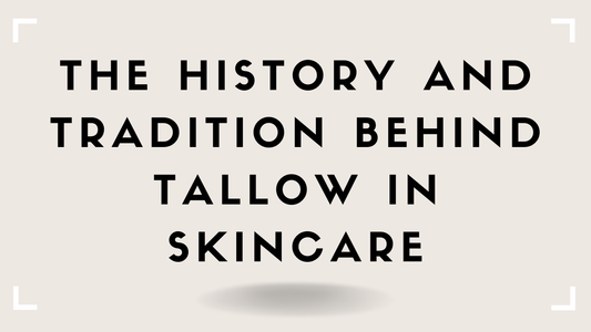 The History and Tradition Behind Tallow in Skincare