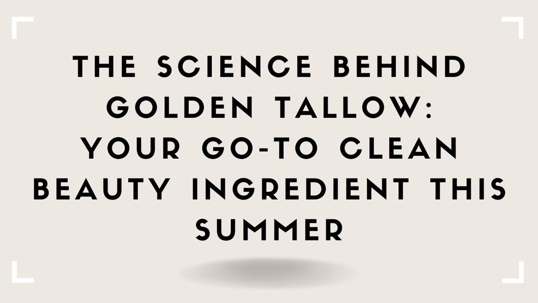 The Science Behind Golden Tallow: Your Go-To Clean Beauty Ingredient This Summer