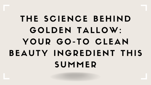 The Science Behind Golden Tallow: Your Go-To Clean Beauty Ingredient This Summer