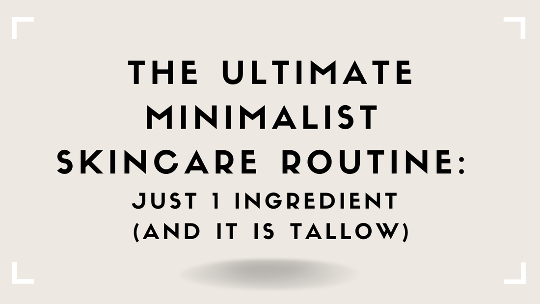 The Ultimate Minimalist Skincare Routine: Just 1 Ingredient (and It Is Tallow)