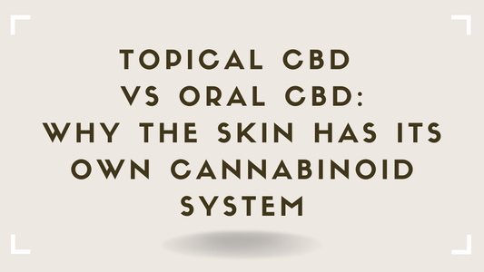 Topical CBD vs Oral CBD Why the Skin Has Its Own Cannabinoid System