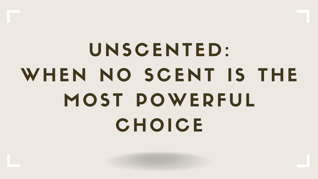 Unscented: When No Scent Is the Most Powerful Choice