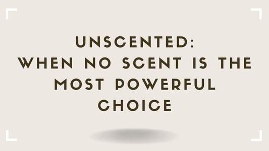 Unscented: When No Scent Is the Most Powerful Choice